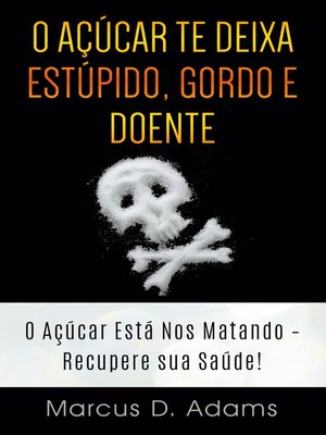 cover image of O Açúcar te Deixa Estúpido, Gordo e Doente